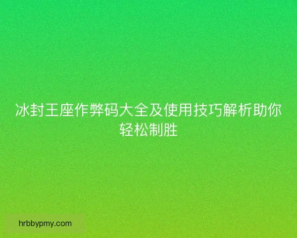 冰封王座作弊码大全及使用技巧解析助你轻松制胜