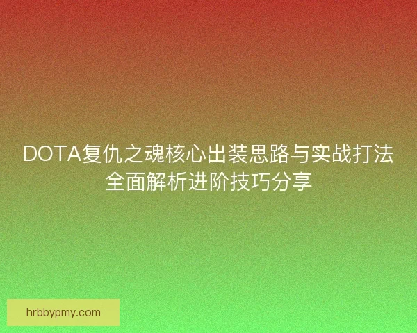 DOTA复仇之魂核心出装思路与实战打法全面解析进阶技巧分享