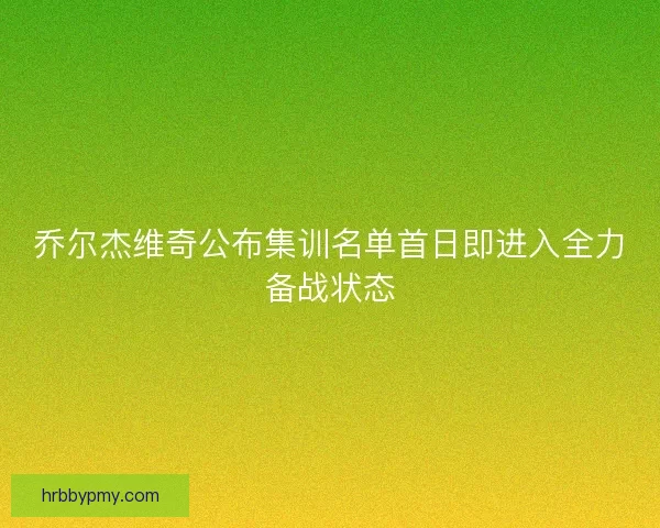 乔尔杰维奇公布集训名单首日即进入全力备战状态